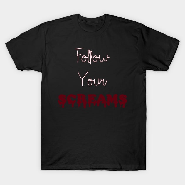 Follow Your Screams T-Shirt by ScreamKingsPod